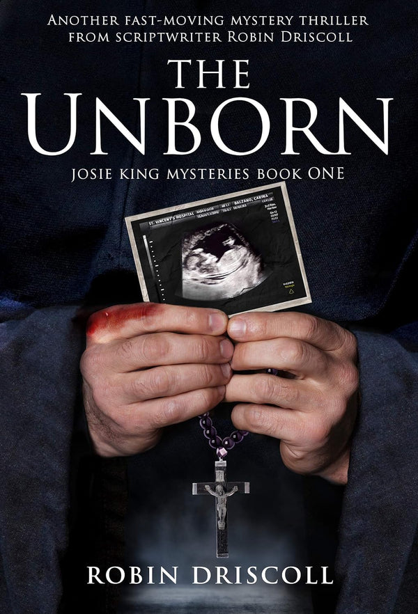 The Unborn: Another Fast Moving Mystery Thriller from Scriptwriter Robin Driscoll (Josie King Mysteries Book 1)