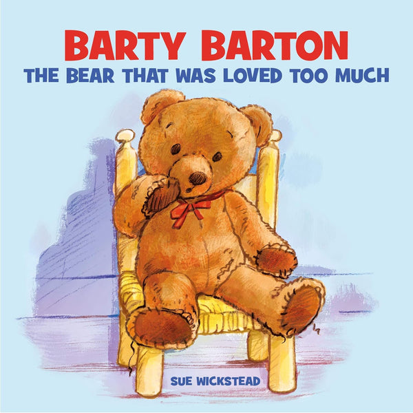 Barty Barton by Sue Wickstead: The Bear that was loved too much